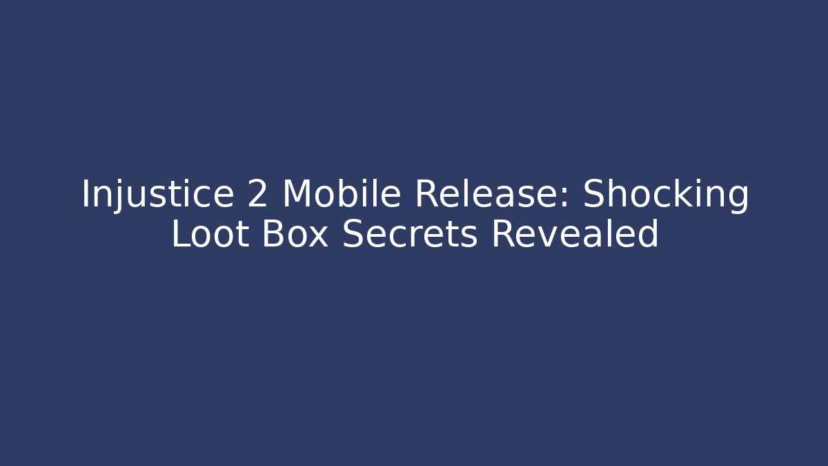 Injustice 2 Mobile Release: Shocking Loot Box Secrets Revealed - Create More Assets
