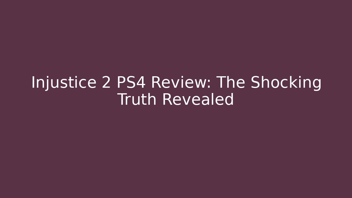 Injustice 2 PS4 Review: The Shocking Truth Revealed