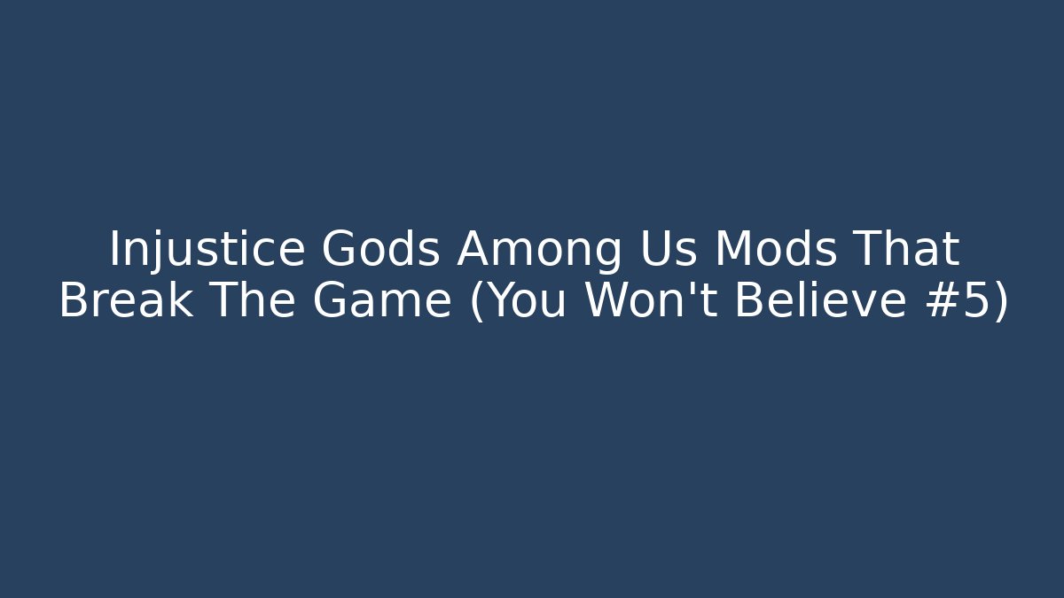 Injustice Gods Among Us Mods That Break The Game (You Won't Believe #5)