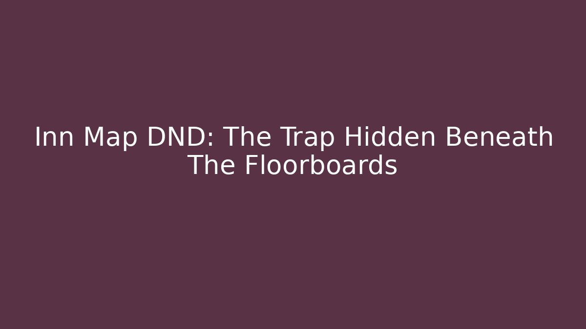 Inn Map DND: The Trap Hidden Beneath The Floorboards