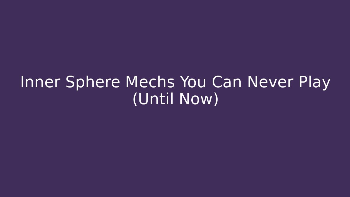 Inner Sphere Mechs You Can Never Play (Until Now) - Create More Assets