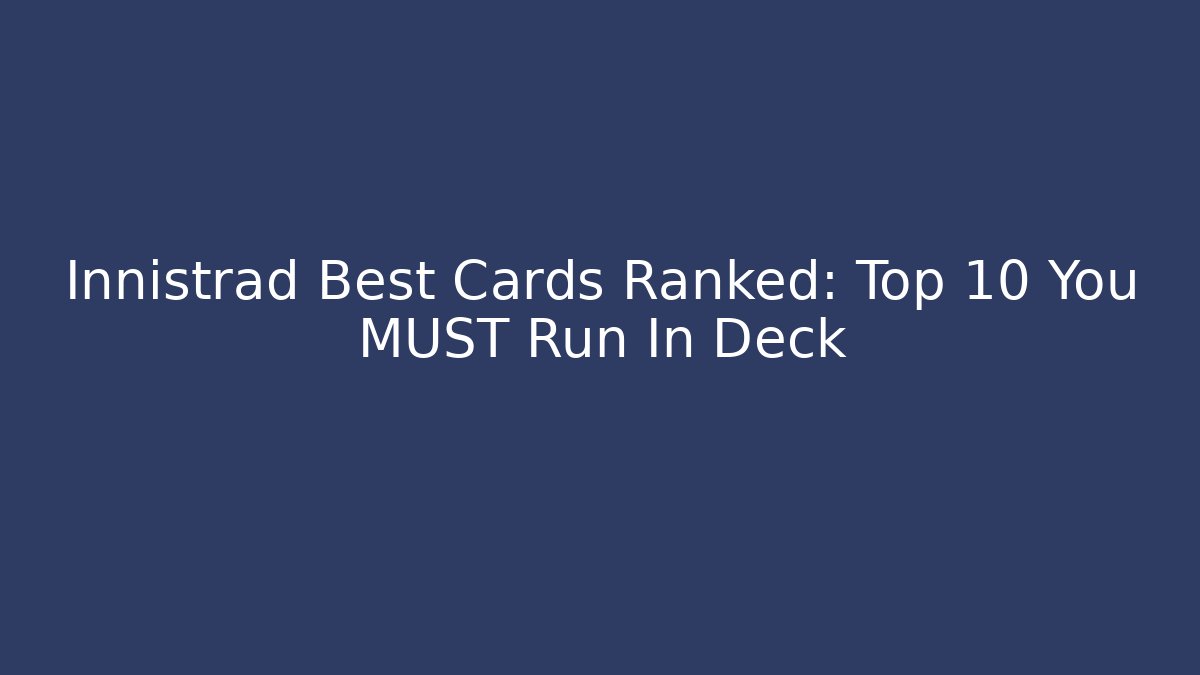 Innistrad Best Cards Ranked: Top 10 You MUST Run In Deck