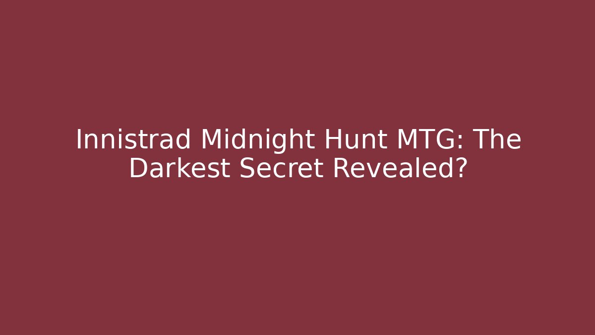 Innistrad Midnight Hunt MTG: The Darkest Secret Revealed?