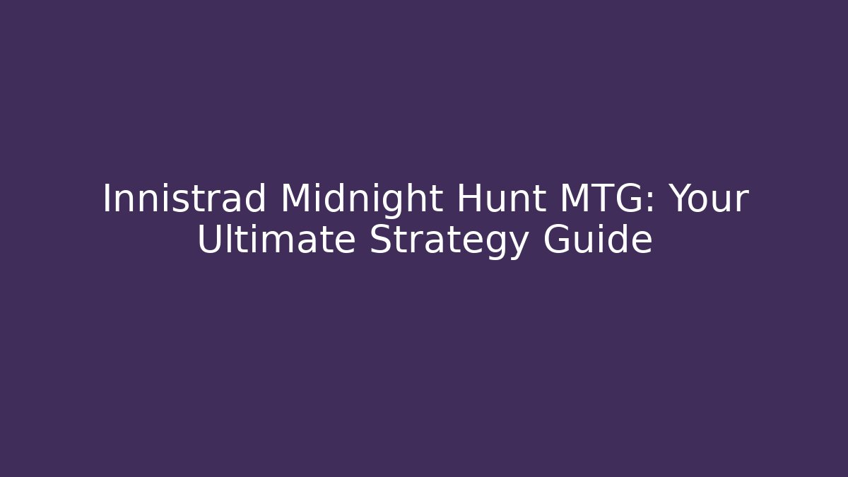 Innistrad Midnight Hunt MTG: Your Ultimate Strategy Guide