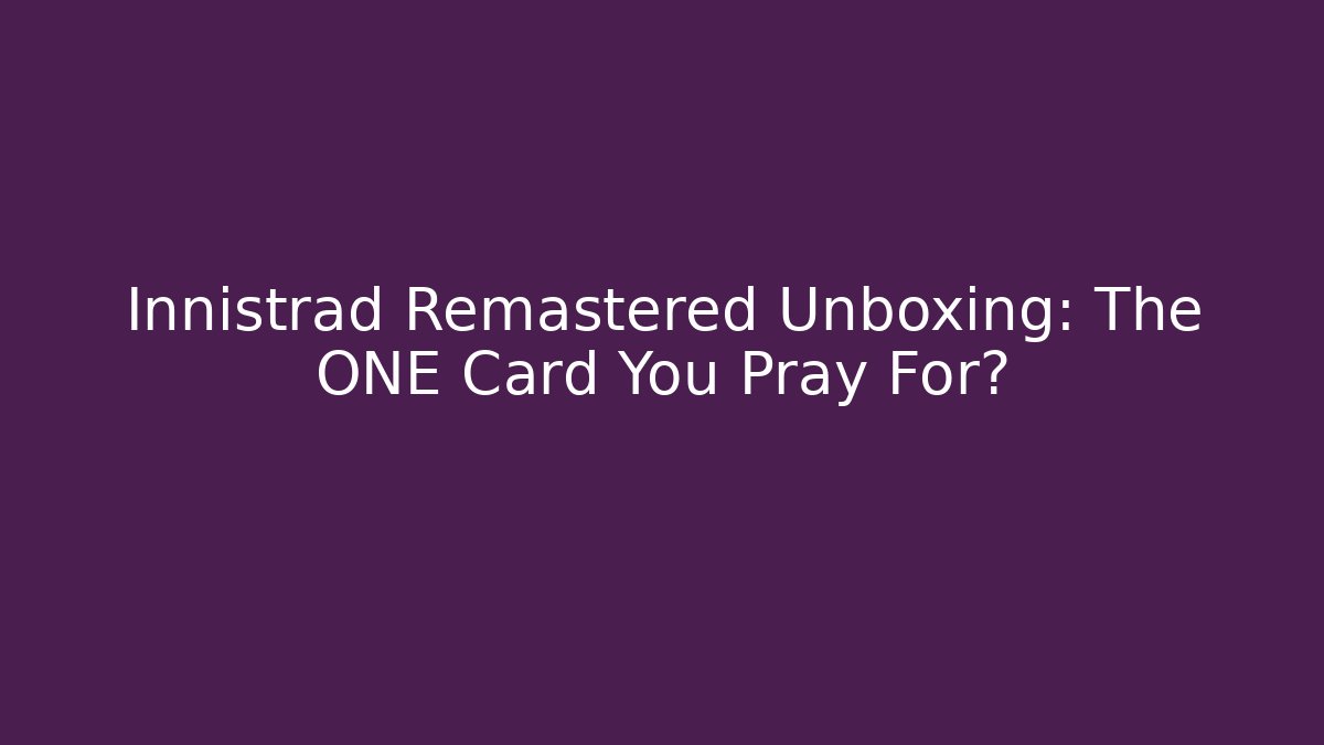 Innistrad Remastered Unboxing: The ONE Card You Pray For?