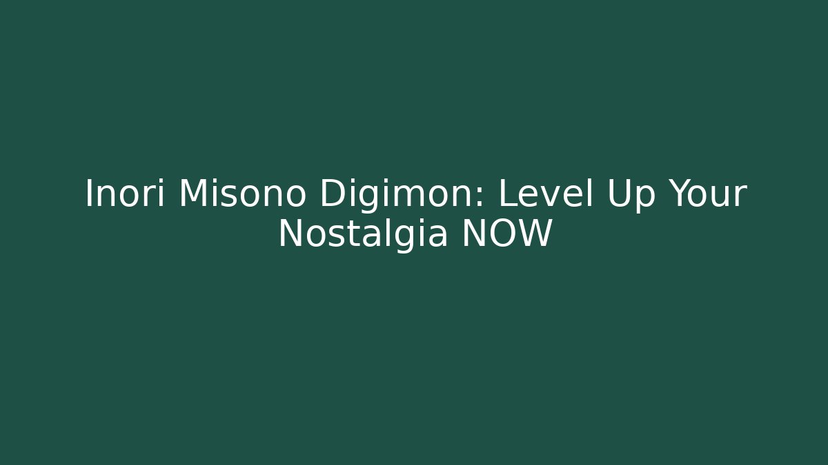 Inori Misono Digimon: Level Up Your Nostalgia NOW - Create More Assets