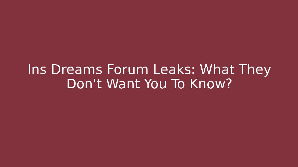 Ins Dreams Forum Leaks: What They Don’t Want You To Know?