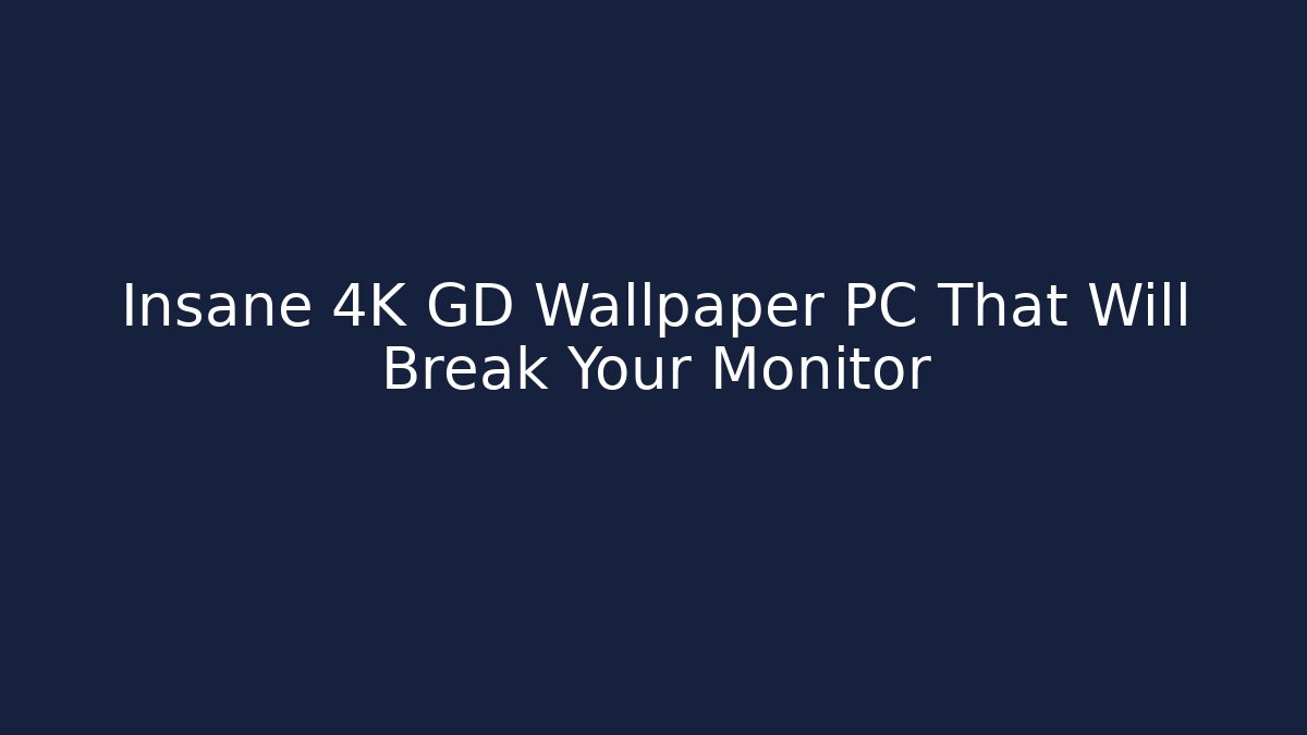 Insane 4K GD Wallpaper PC That Will Break Your Monitor