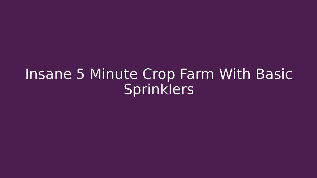 Insane 5 Minute Crop Farm With Basic Sprinklers - Create More Assets