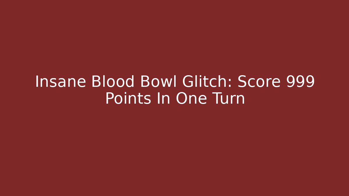 Insane Blood Bowl Glitch: Score 999 Points In One Turn