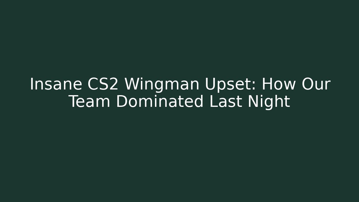 Insane CS2 Wingman Upset: How Our Team Dominated Last Night - Create More Assets