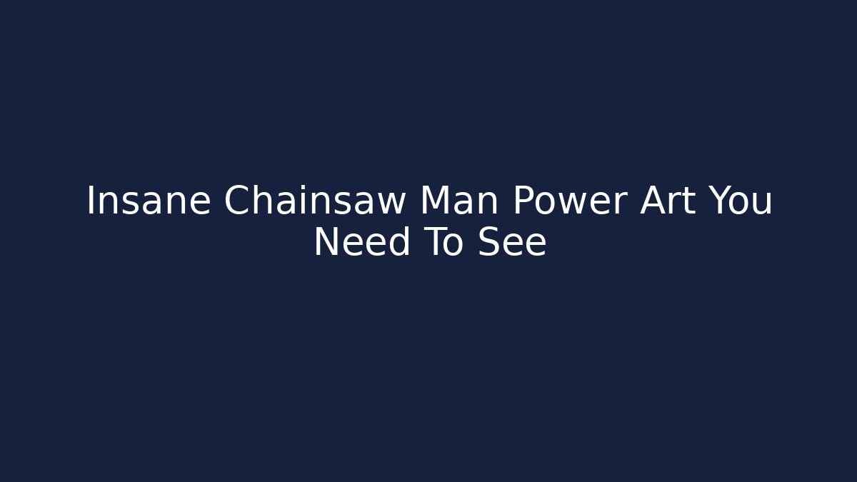 Insane Chainsaw Man Power Art You Need To See