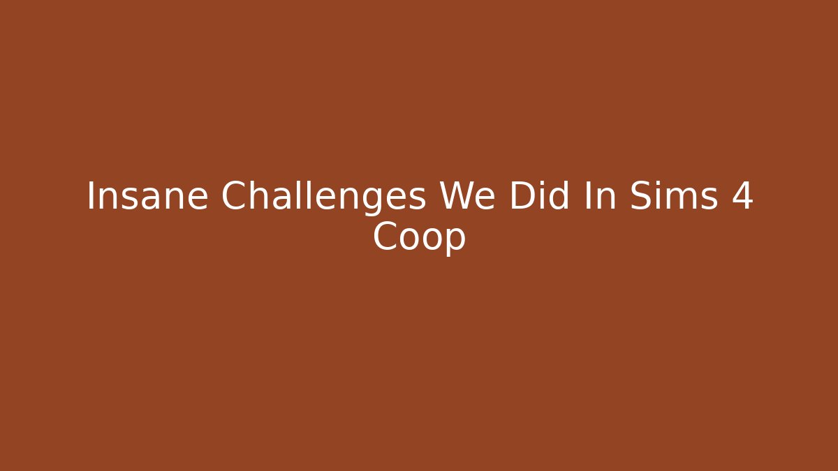 Insane Challenges We Did In Sims 4 Coop - Create More Assets