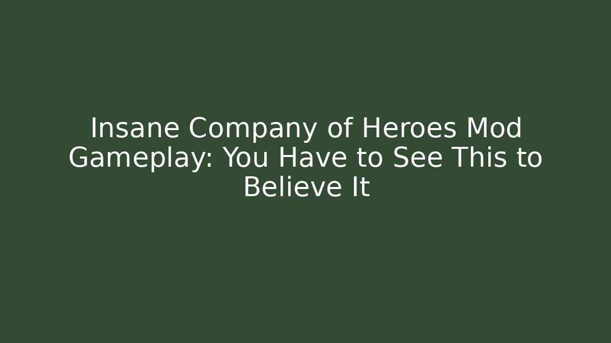 Insane Company of Heroes Mod Gameplay: You Have to See This to Believe It