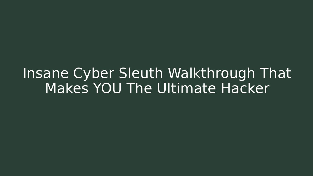 Insane Cyber Sleuth Walkthrough That Makes YOU The Ultimate Hacker