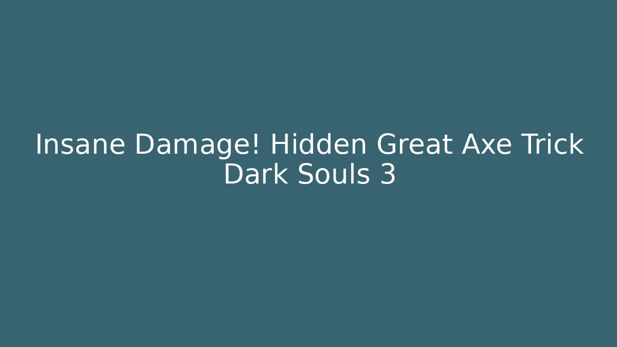Insane Damage! Hidden Great Axe Trick Dark Souls 3