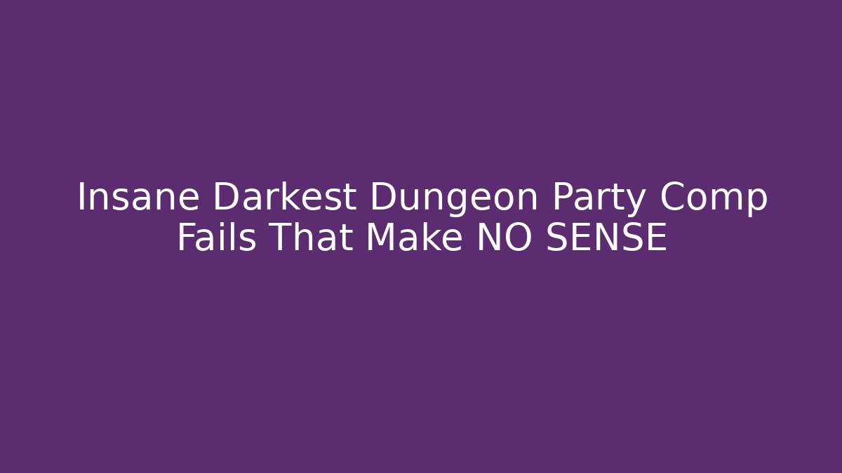 Insane Darkest Dungeon Party Comp Fails That Make NO SENSE