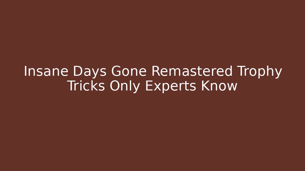 Insane Days Gone Remastered Trophy Tricks Only Experts Know - Create More Assets
