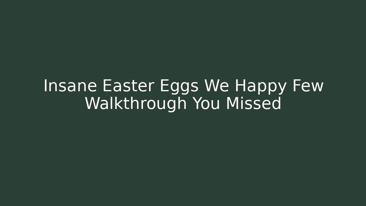 Insane Easter Eggs We Happy Few Walkthrough You Missed