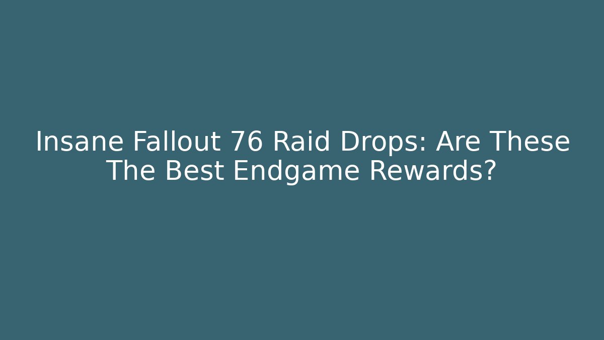 Insane Fallout 76 Raid Drops: Are These The Best Endgame Rewards? - Create More Assets