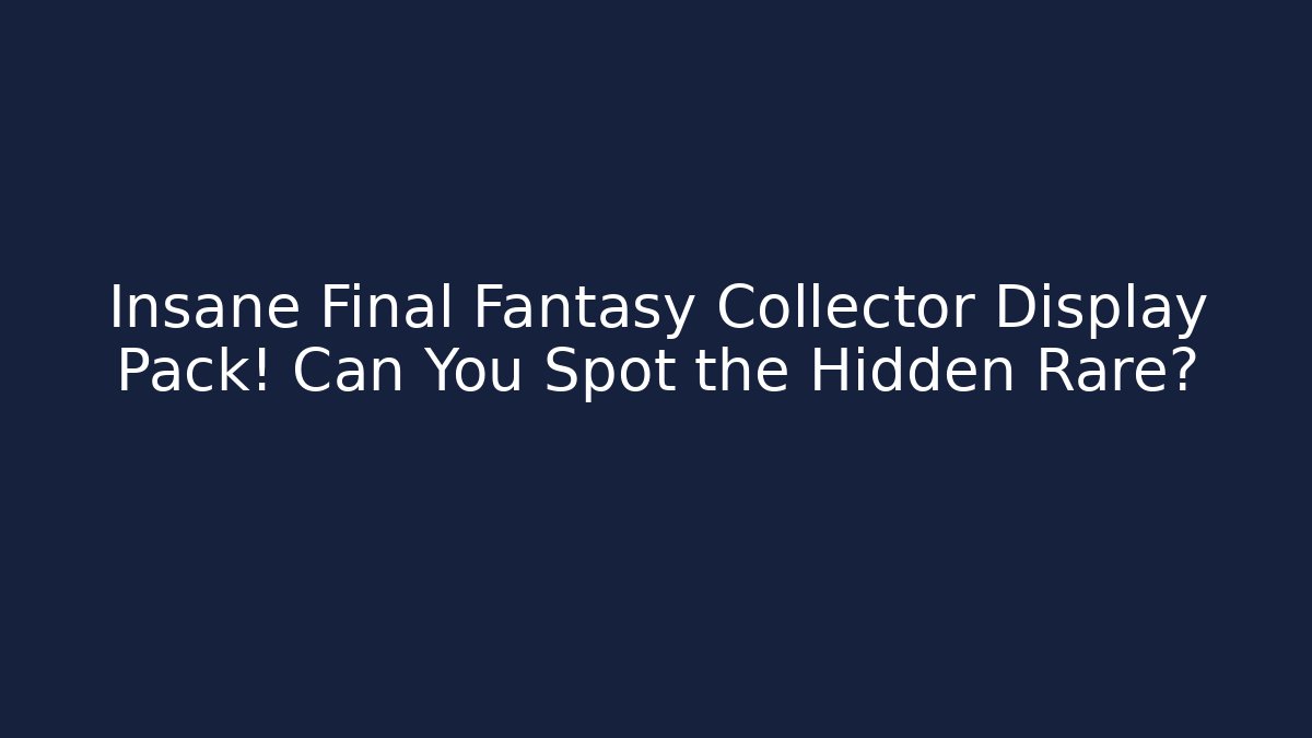 Insane Final Fantasy Collector Display Pack! Can You Spot the Hidden Rare?