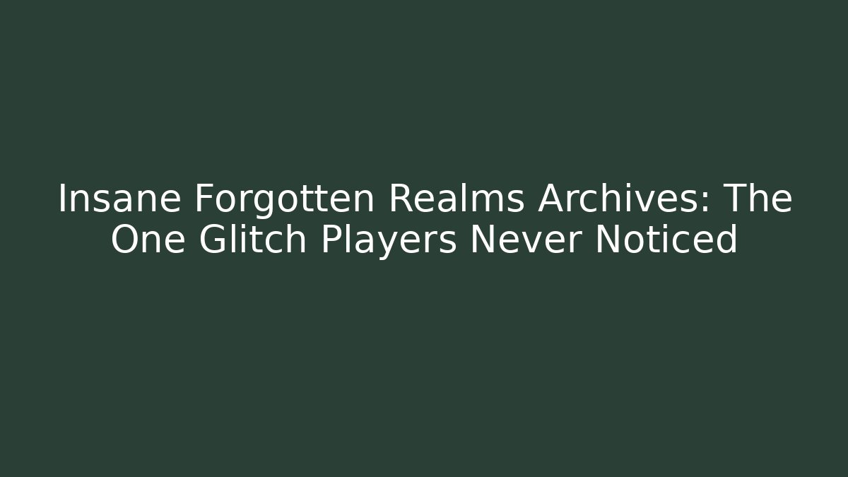 Insane Forgotten Realms Archives: The One Glitch Players Never Noticed