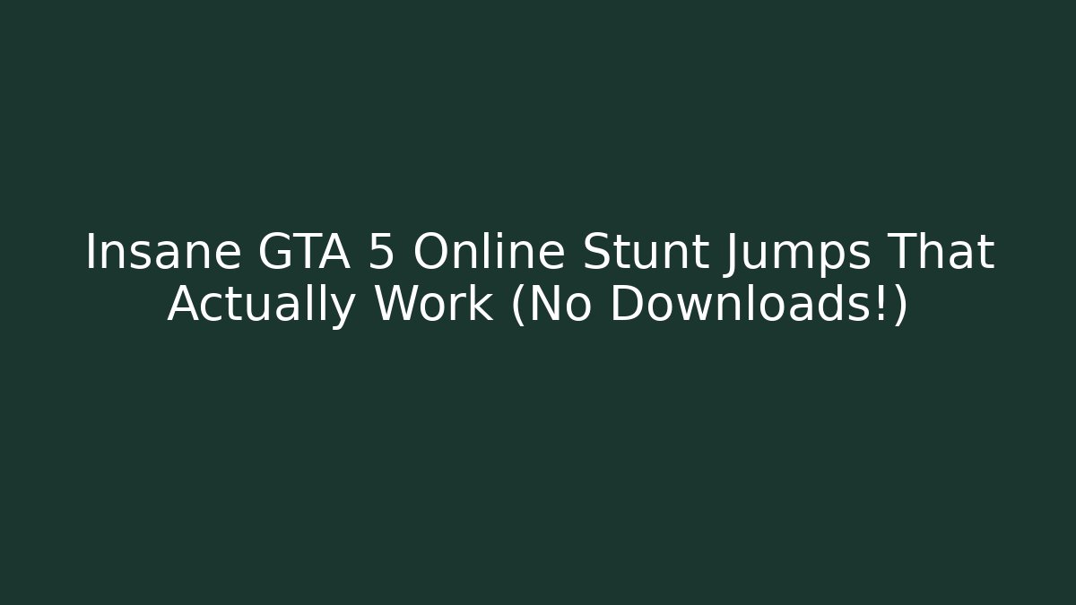 Insane GTA 5 Online Stunt Jumps That Actually Work (No Downloads!)