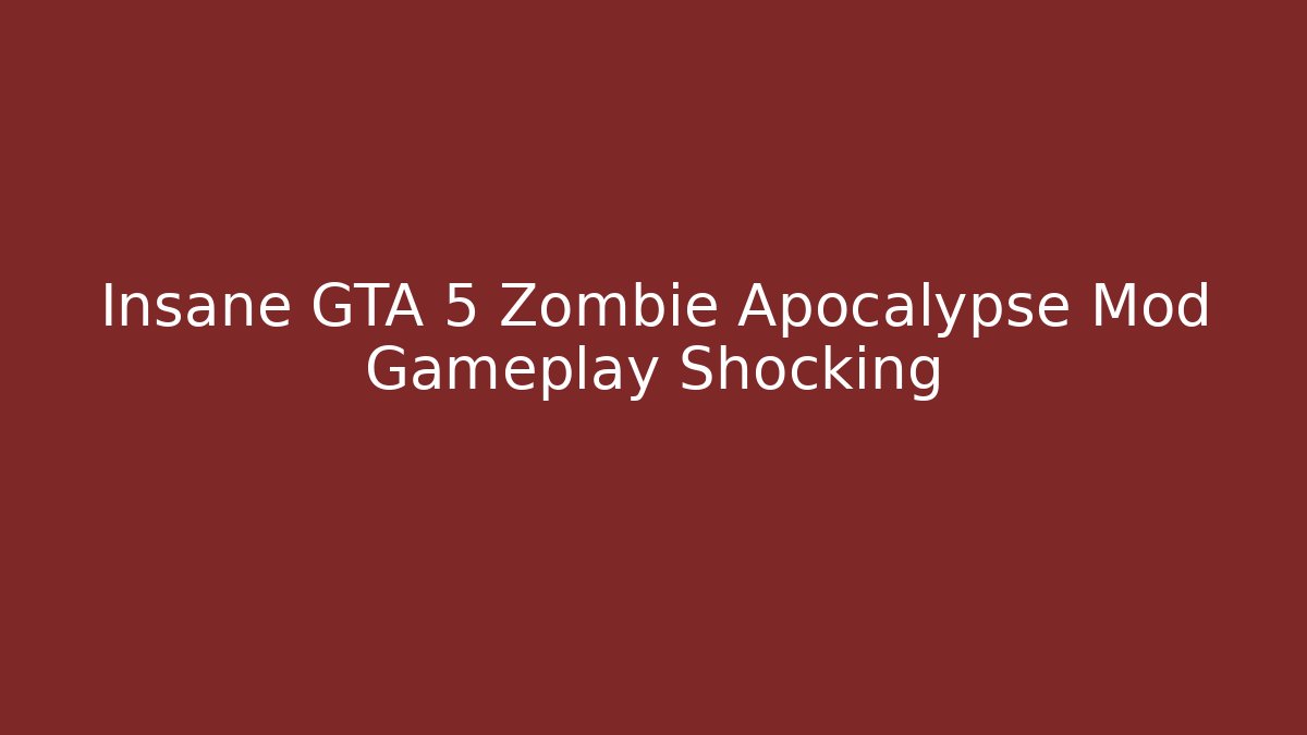 Insane GTA 5 Zombie Apocalypse Mod Gameplay Shocking