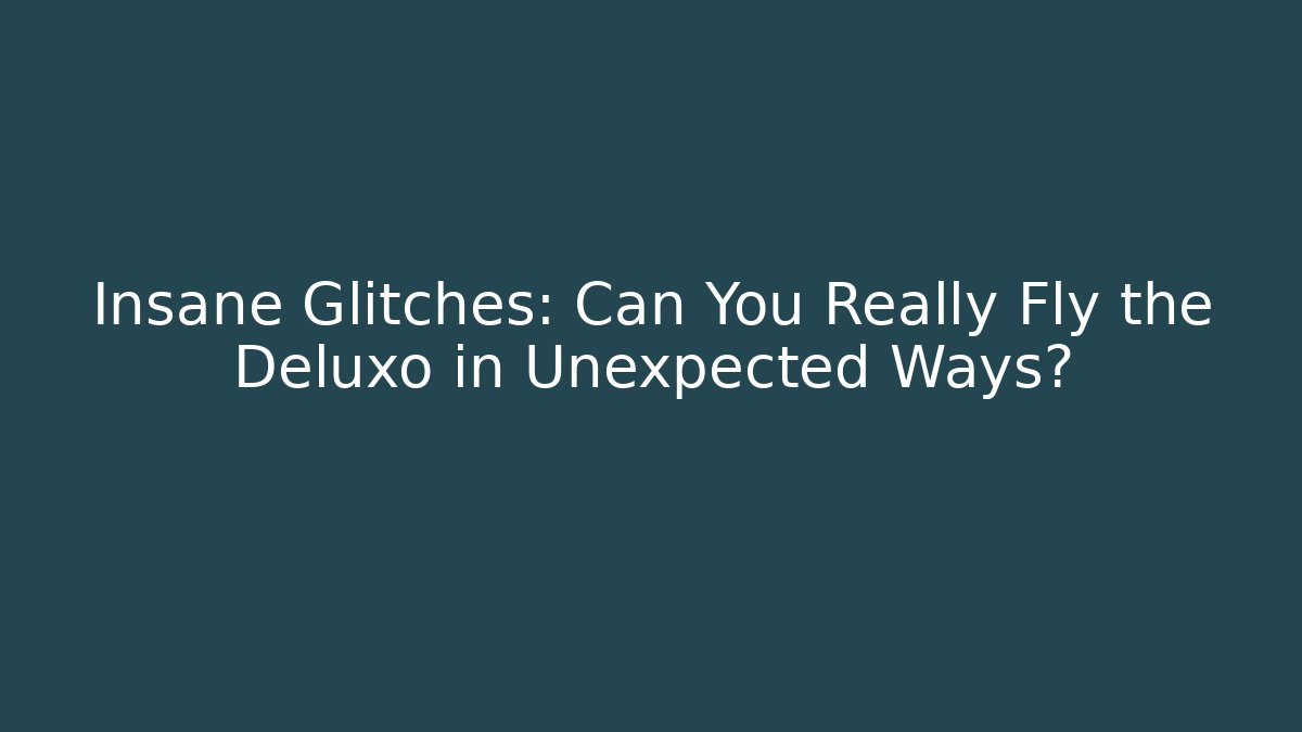 Insane Glitches: Can You Really Fly the Deluxo in Unexpected Ways?