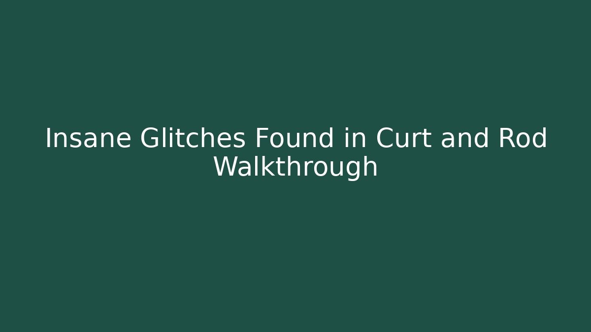 Insane Glitches Found in Curt and Rod Walkthrough