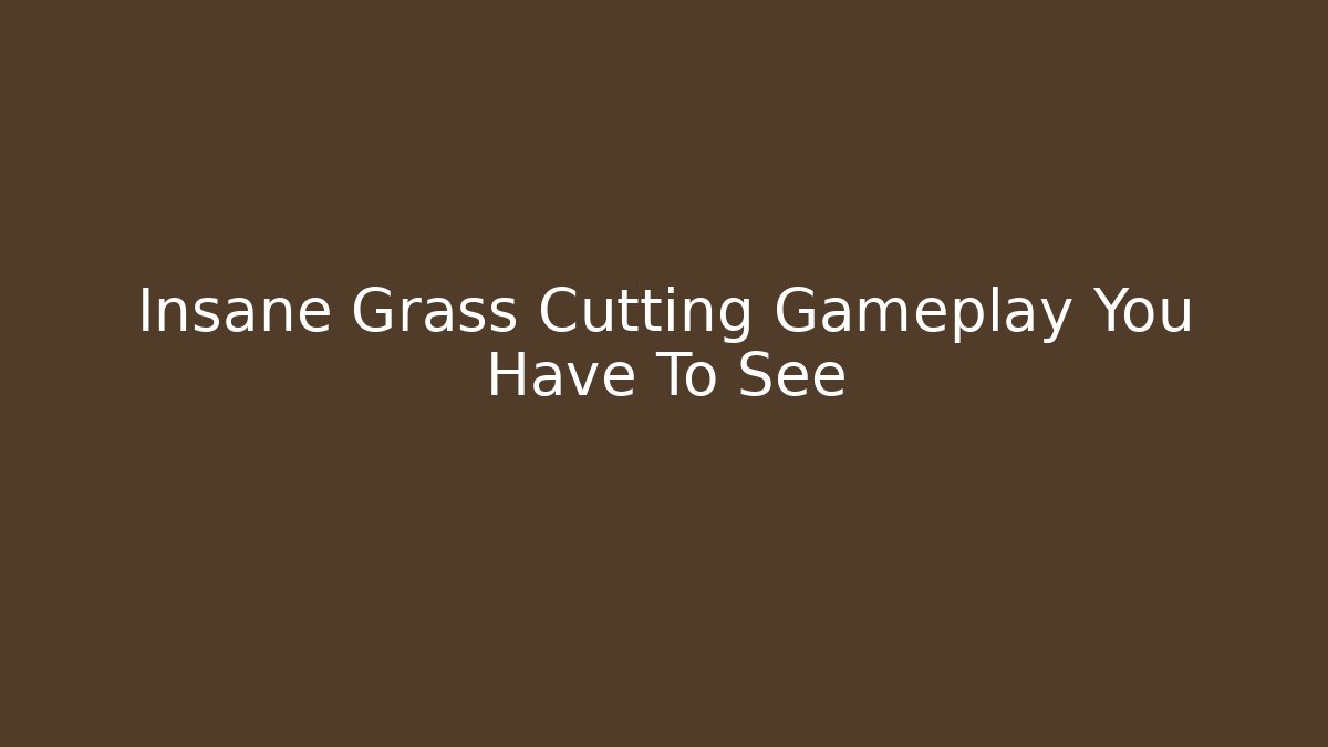Insane Grass Cutting Gameplay You Have To See - Create More Assets