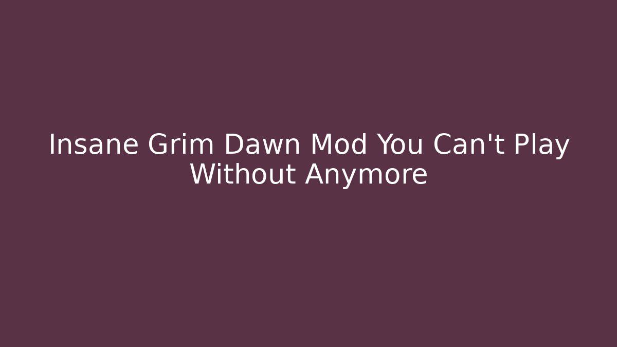 Insane Grim Dawn Mod You Can’t Play Without Anymore - Create More Assets