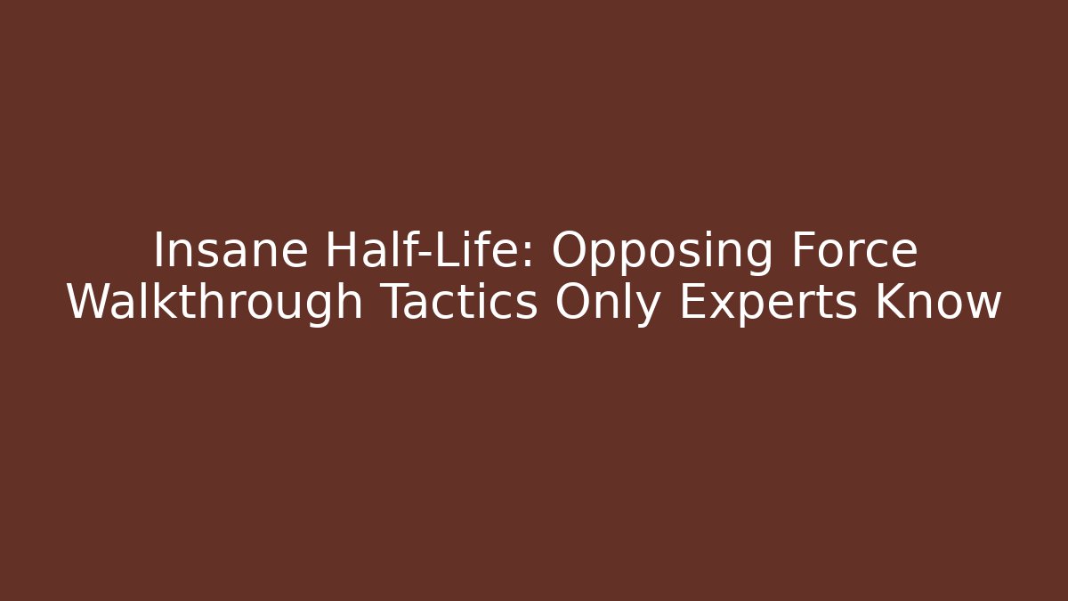 Insane Half-Life: Opposing Force Walkthrough Tactics Only Experts Know