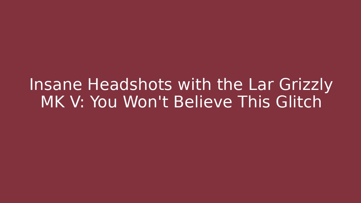 Insane Headshots with the Lar Grizzly MK V: You Won't Believe This Glitch