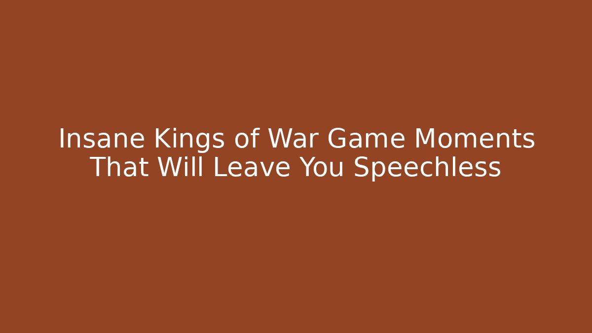 Insane Kings of War Game Moments That Will Leave You Speechless