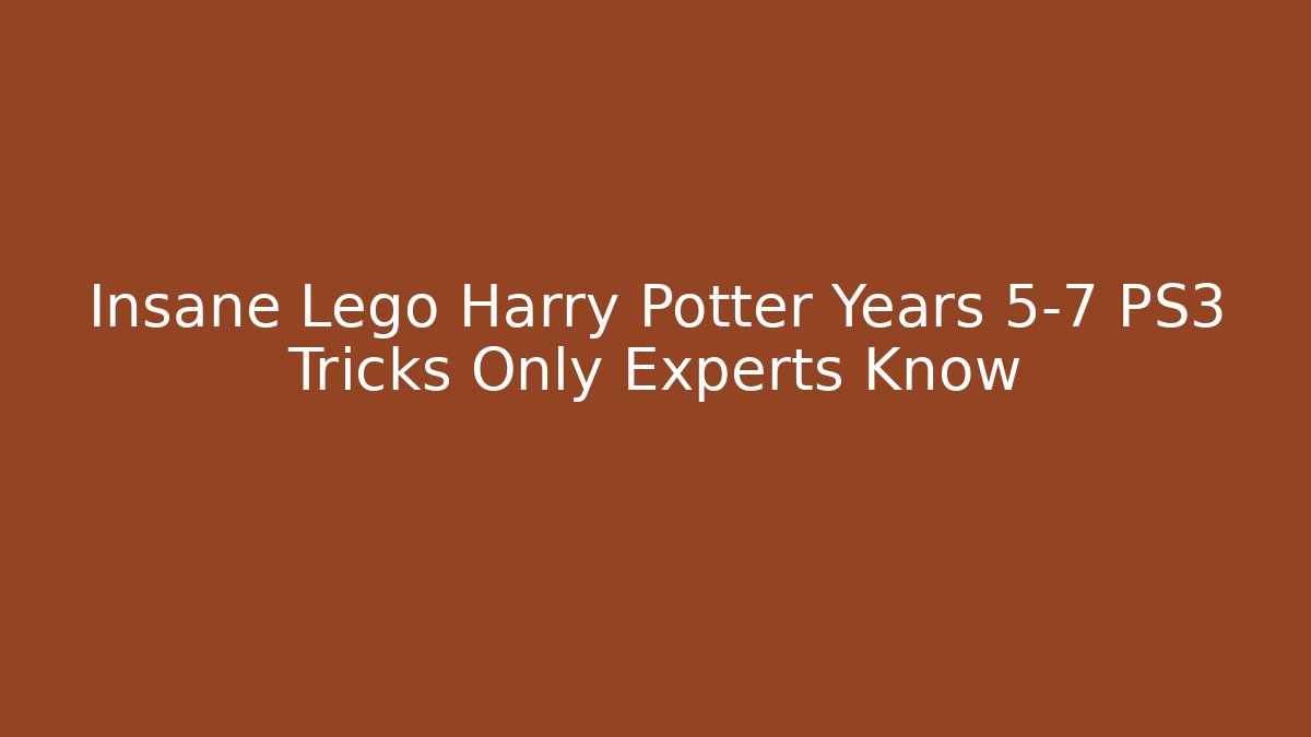 Insane Lego Harry Potter Years 5-7 PS3 Tricks Only Experts Know - Create More Assets