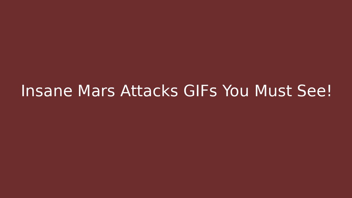 Insane Mars Attacks GIFs You Must See!