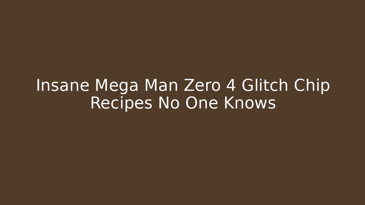 Insane Mega Man Zero 4 Glitch Chip Recipes No One Knows - Create More Assets