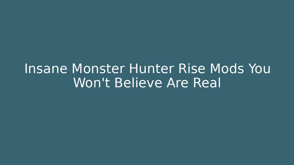 Insane Monster Hunter Rise Mods You Won’t Believe Are Real
