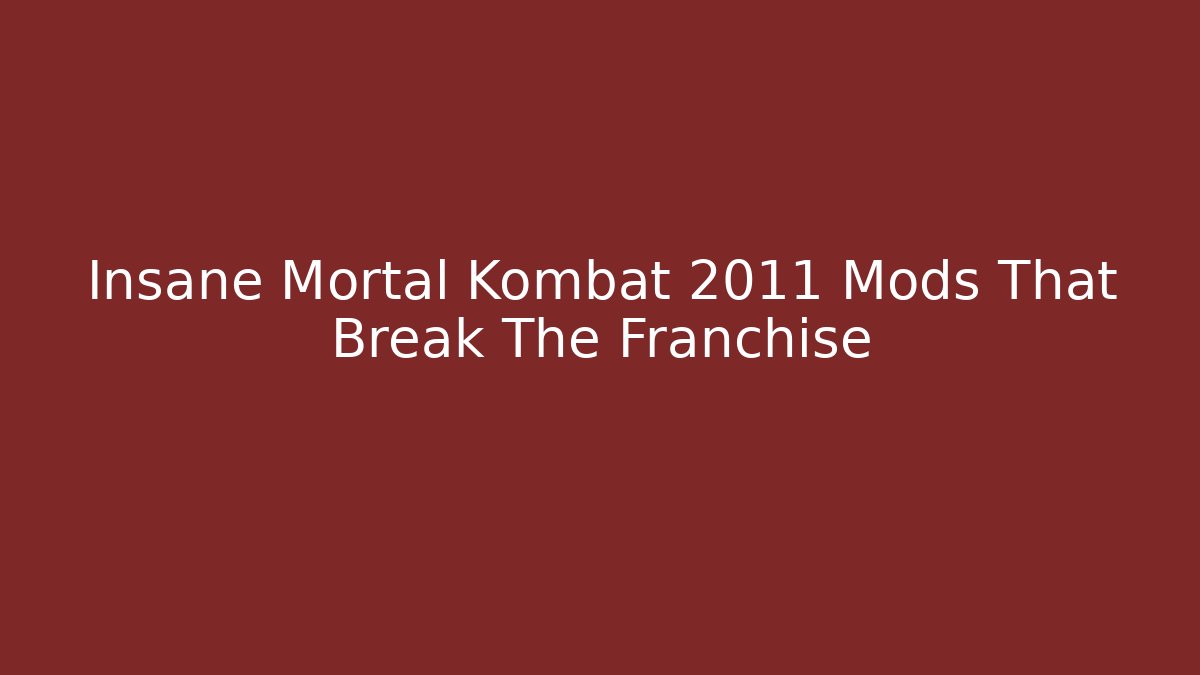 Insane Mortal Kombat 2011 Mods That Break The Franchise