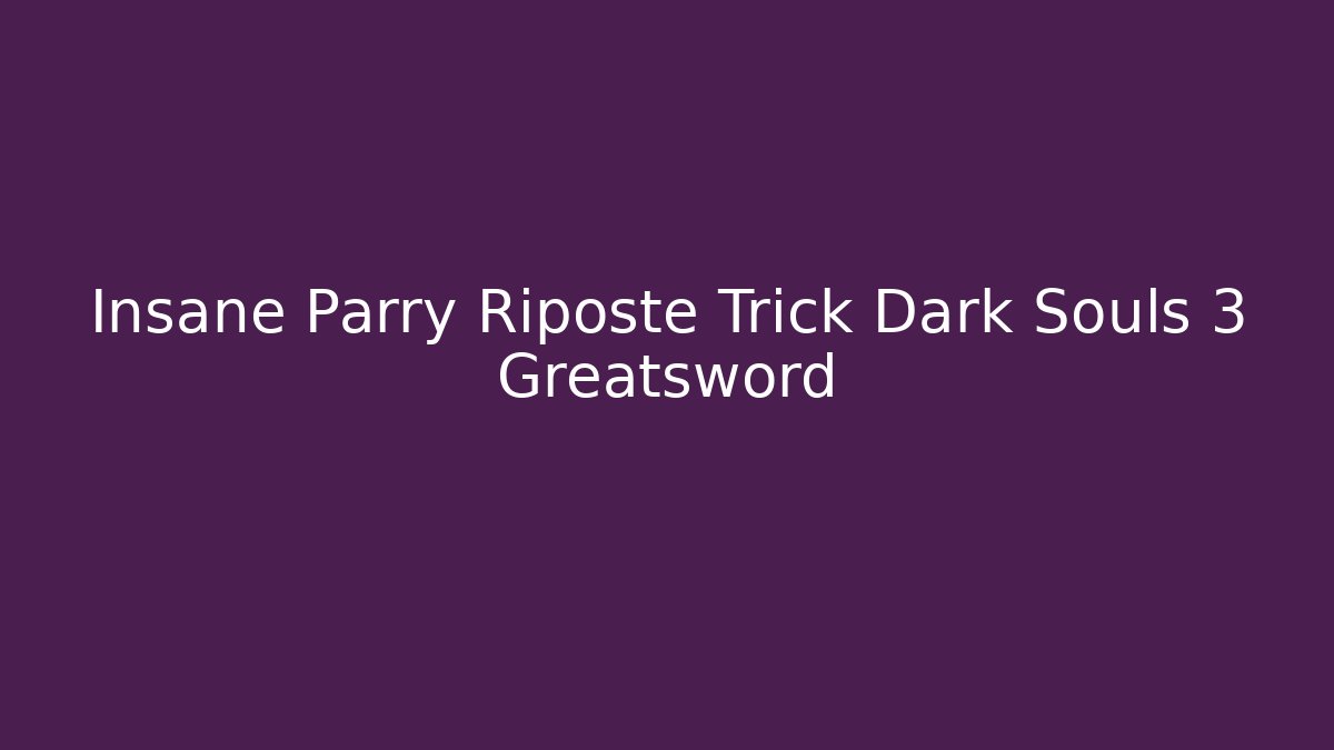 Insane Parry Riposte Trick Dark Souls 3 Greatsword