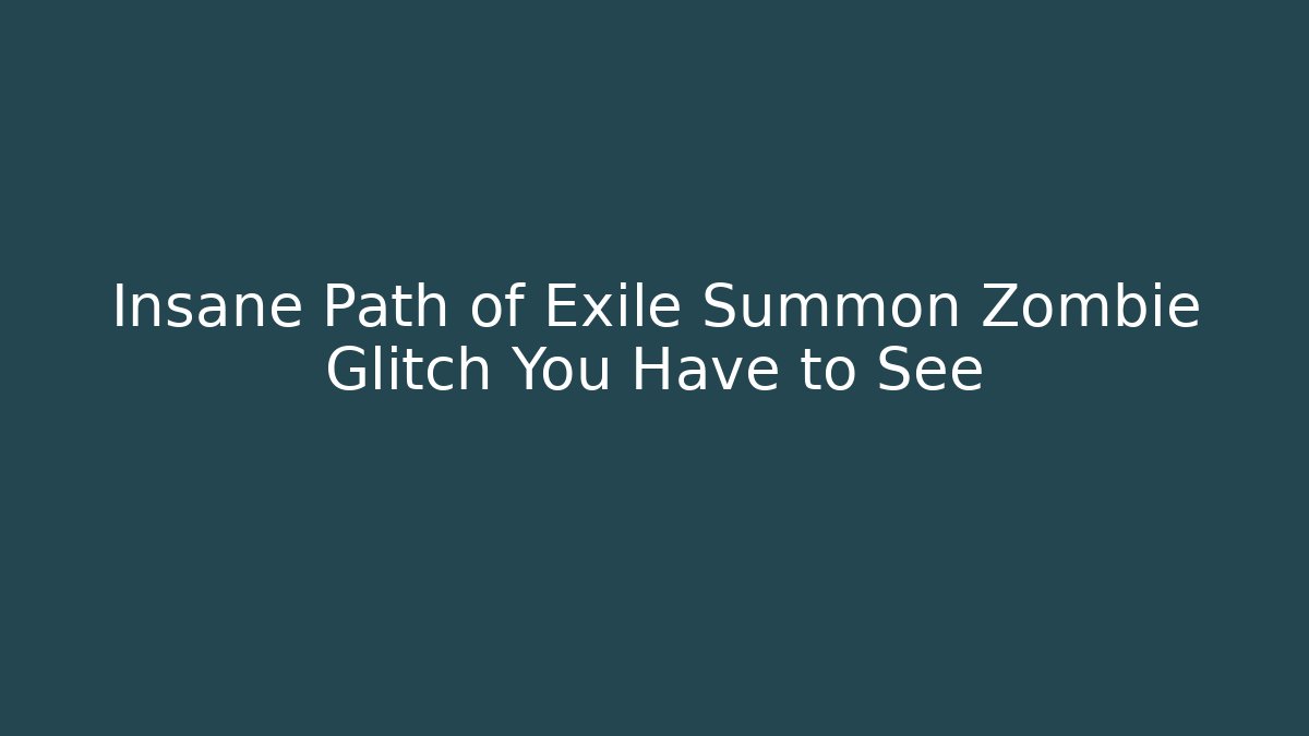 Insane Path of Exile Summon Zombie Glitch You Have to See