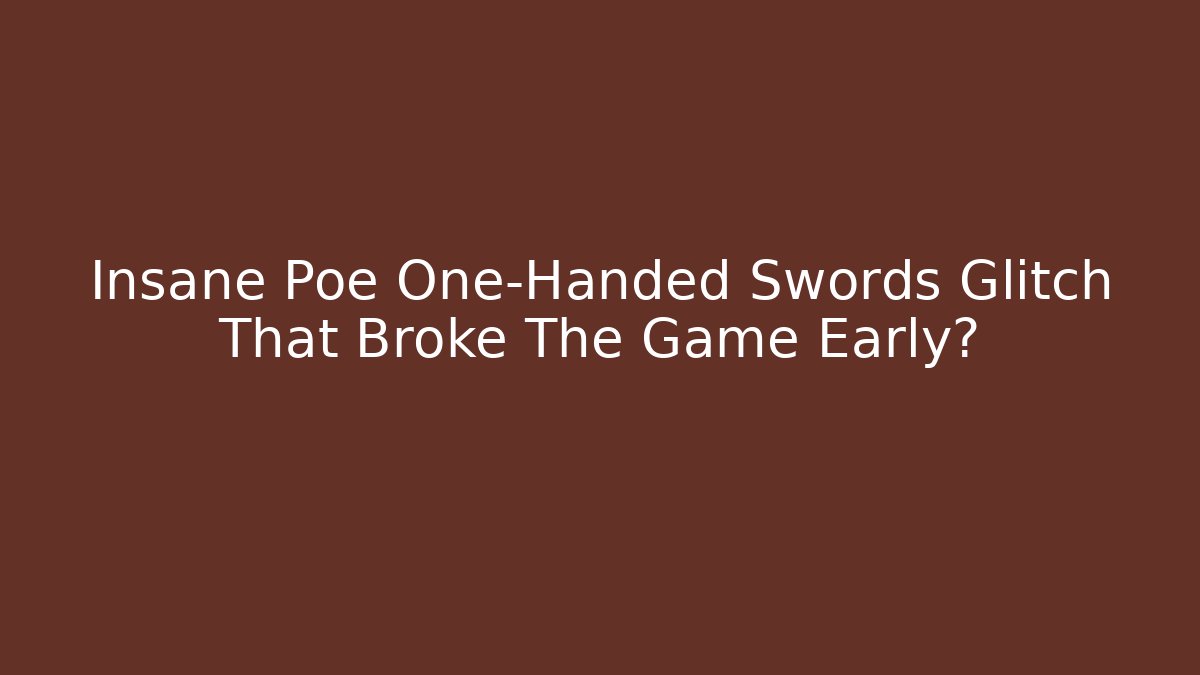 Insane Poe One-Handed Swords Glitch That Broke The Game Early?
