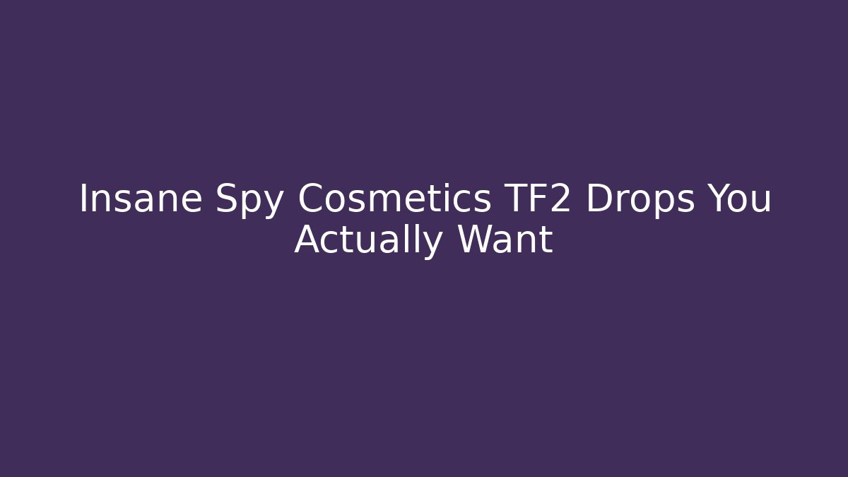 Insane Spy Cosmetics TF2 Drops You Actually Want - Create More Assets