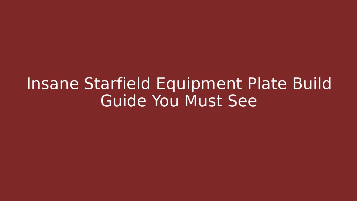 Insane Starfield Equipment Plate Build Guide You Must See