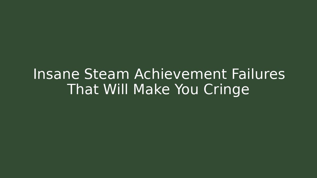 Insane Steam Achievement Failures That Will Make You Cringe