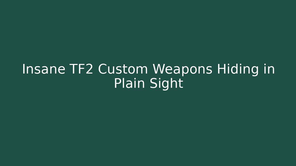 Insane TF2 Custom Weapons Hiding in Plain Sight