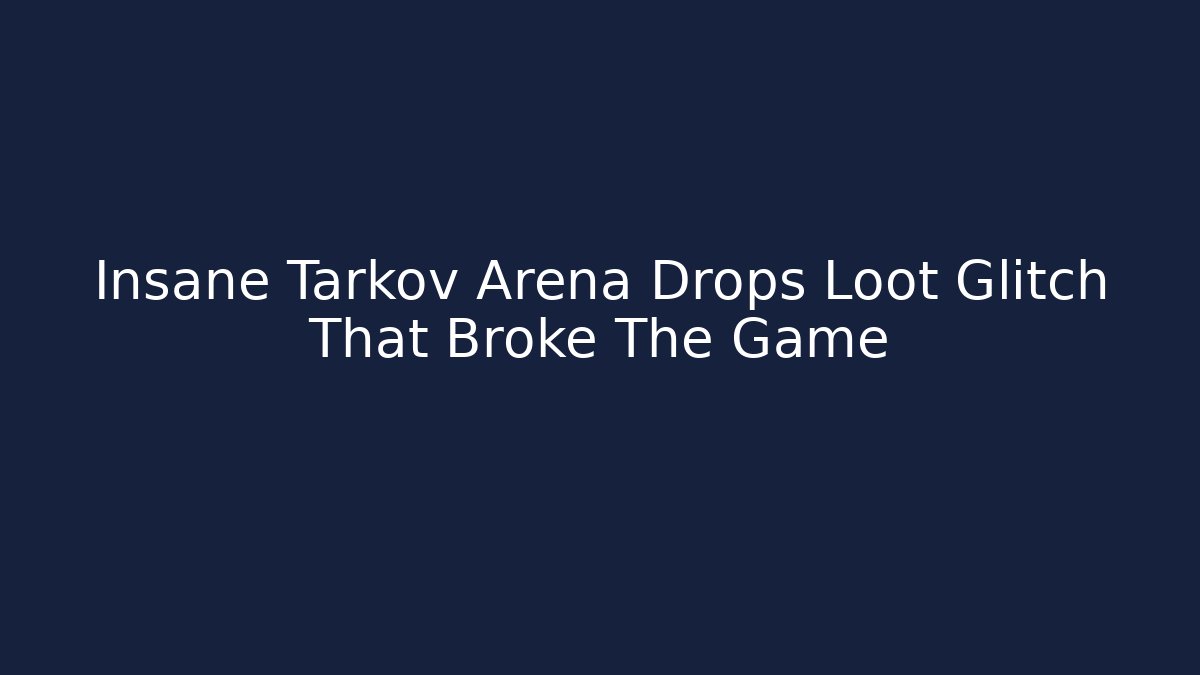Insane Tarkov Arena Drops Loot Glitch That Broke The Game
