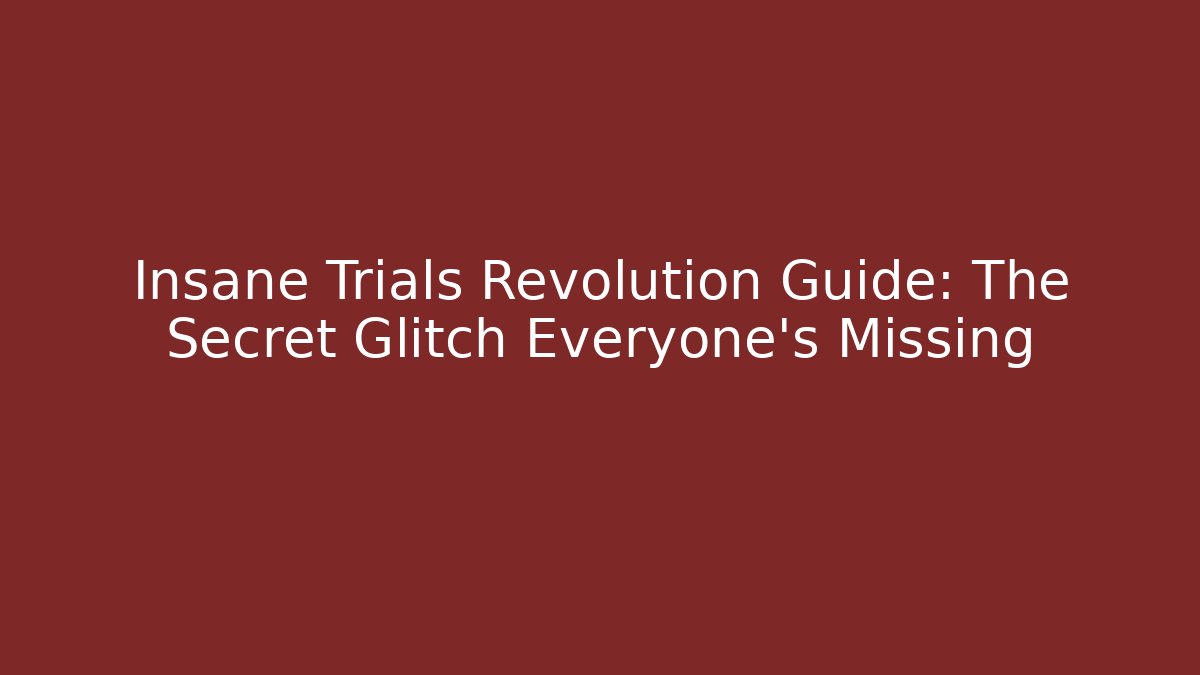 Insane Trials Revolution Guide: The Secret Glitch Everyone's Missing