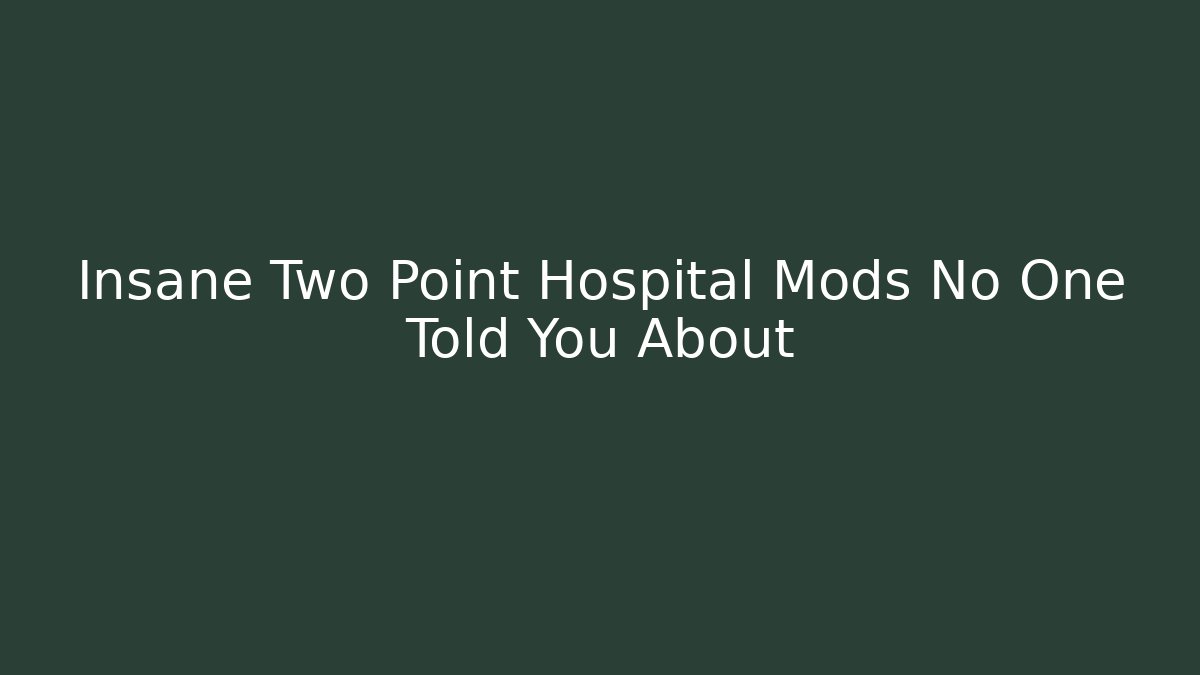 Insane Two Point Hospital Mods No One Told You About - Create More Assets